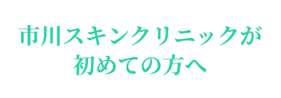 市川スキンクリニックが 初めての方へ